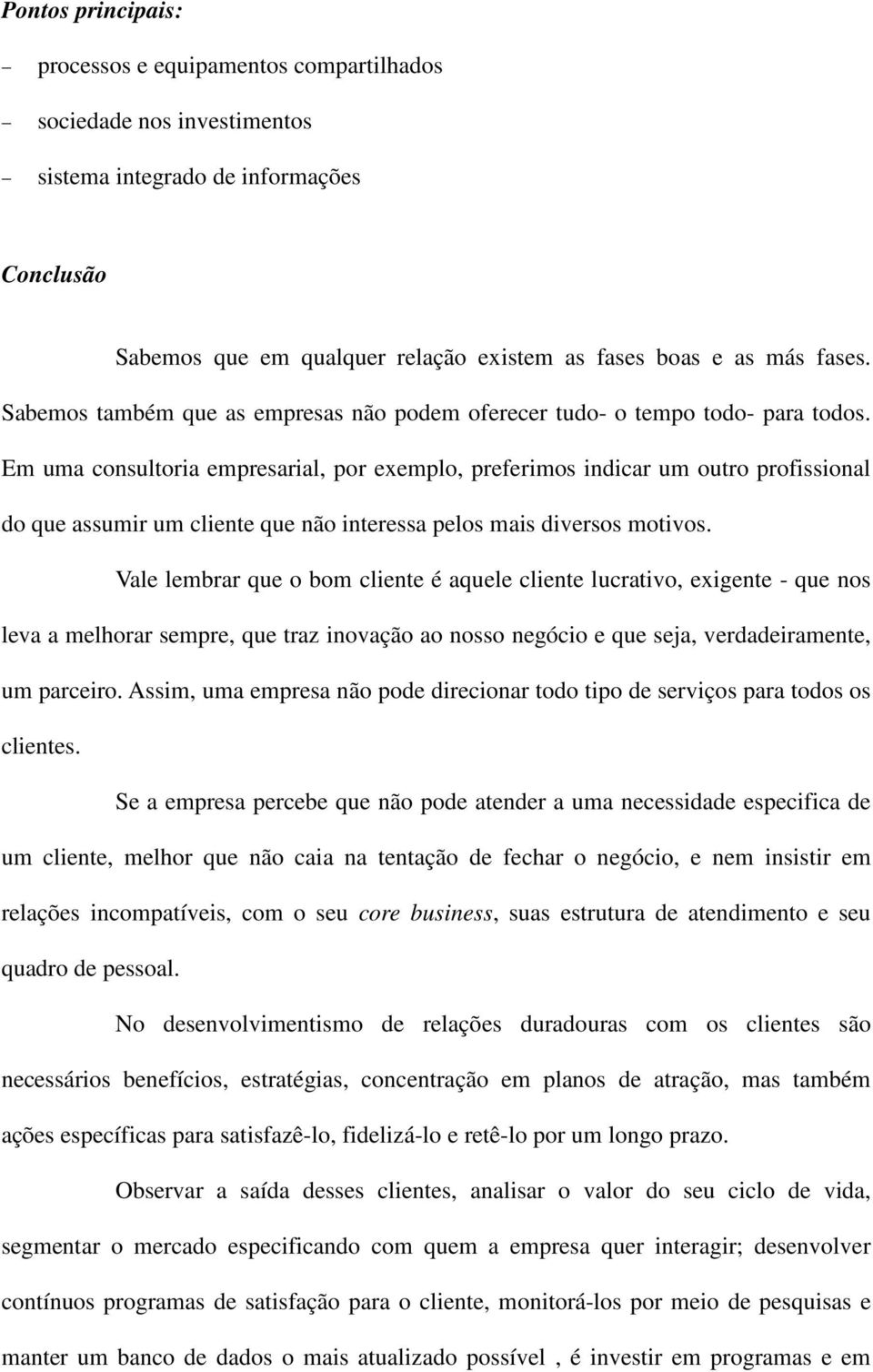 Em uma consultoria empresarial, por exemplo, preferimos indicar um outro profissional do que assumir um cliente que não interessa pelos mais diversos motivos.