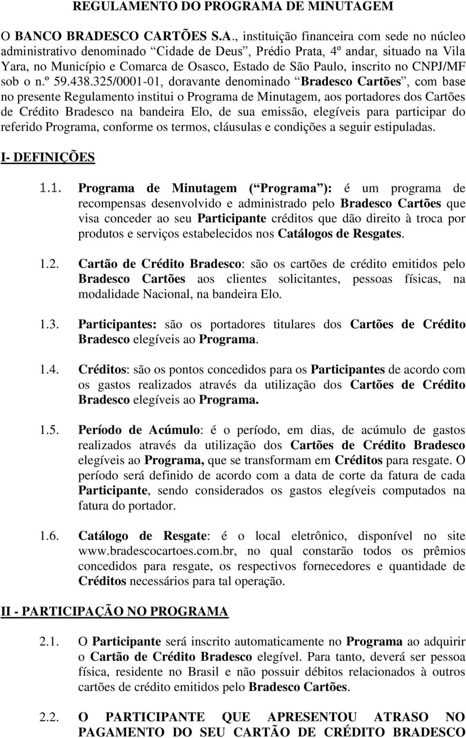 A DE MINUTAGEM O BANCO BRADESCO CARTÕES S.A., instituição financeira com sede no núcleo administrativo denominado Cidade de Deus, Prédio Prata, 4º andar, situado na Vila Yara, no Município e Comarca