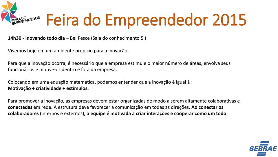 Colocando em uma equação matemática, podemos entender que a inovação é igual à : Motivação + criatividade + estímulos.