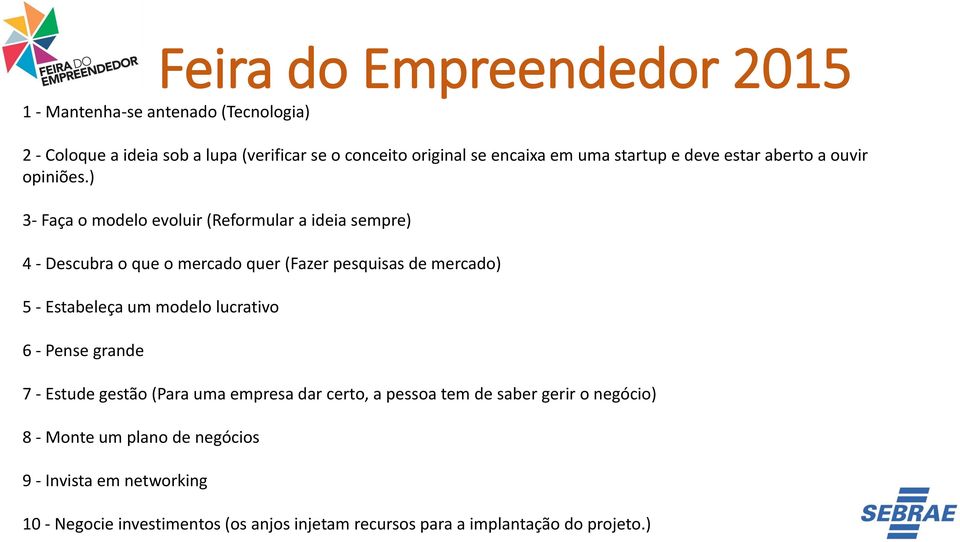 ) 3- Faça o modelo evoluir (Reformular a ideia sempre) 4 - Descubra o que o mercado quer (Fazer pesquisas de mercado) 5 - Estabeleça um