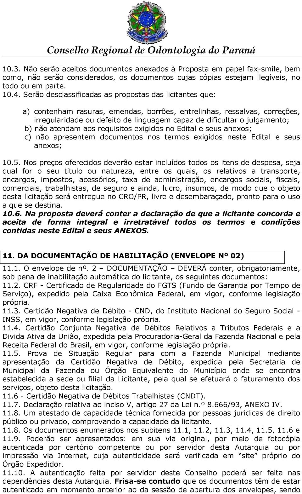 julgamento; b) não atendam aos requisitos exigidos no Edital e seus anexos; c) não apresentem documentos nos termos exigidos neste Edital e seus anexos; 10.5.