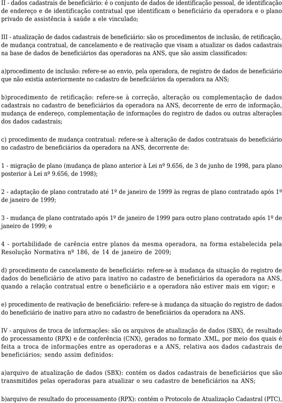 reativação que visam a atualizar os dados cadastrais na base de dados de beneficiários das operadoras na ANS, que são assim classificados: a)procedimento de inclusão: refere-se ao envio, pela