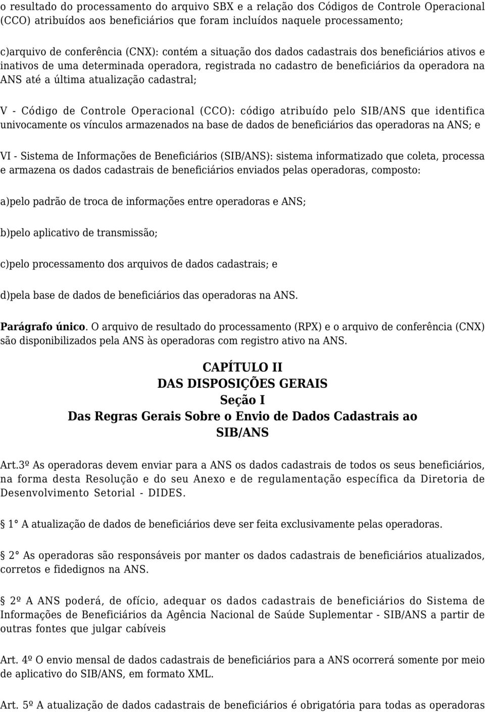 cadastral; V - Código de Controle Operacional (CCO): código atribuído pelo SIB/ANS que identifica univocamente os vínculos armazenados na base de dados de beneficiários das operadoras na ANS; e VI -