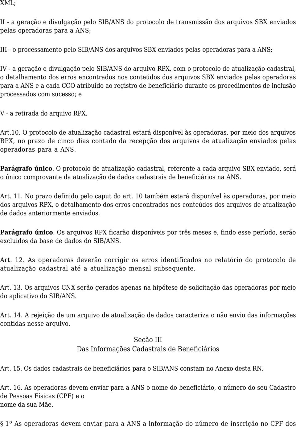 pelas operadoras para a ANS e a cada CCO atribuído ao registro de beneficiário durante os procedimentos de inclusão processados com sucesso; e V - a retirada do arquivo RPX. Art.10.