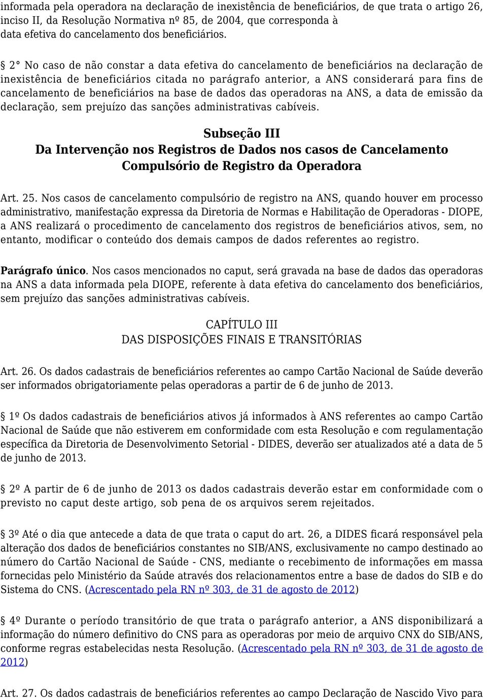 2 No caso de não constar a data efetiva do cancelamento de beneficiários na declaração de inexistência de beneficiários citada no parágrafo anterior, a ANS considerará para fins de cancelamento de