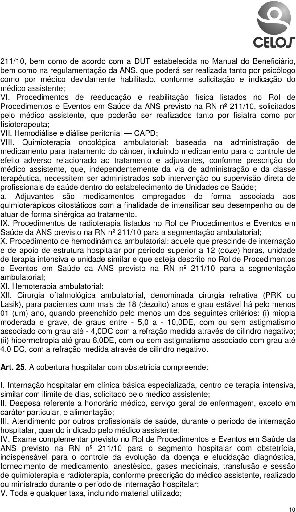 Procedimentos de reeducação e reabilitação física listados no Rol de Procedimentos e Eventos em Saúde da ANS previsto na RN nº 211/10, solicitados pelo médico assistente, que poderão ser realizados