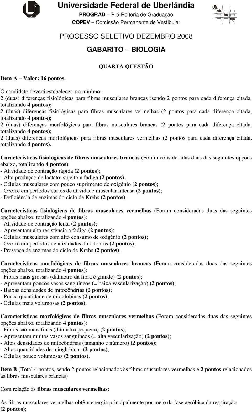 diferenças fisiológicas para fibras musculares vermelhas (2 pontos para cada diferença citada, totalizando 4 pontos); 2 (duas) diferenças morfológicas para fibras musculares brancas (2 pontos para