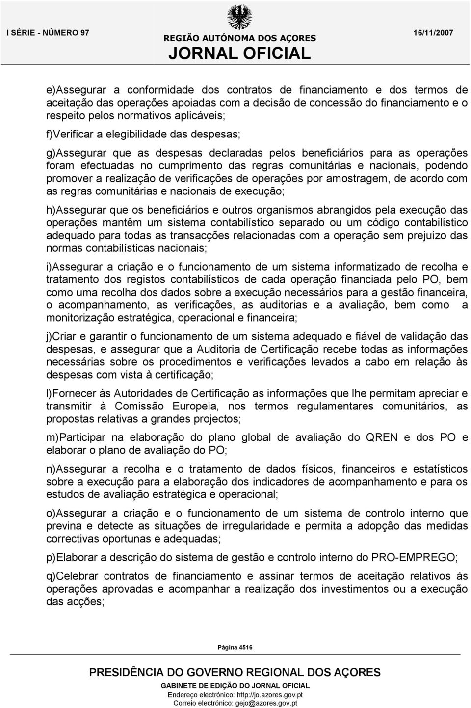 promover a realização de verificações de operações por amostragem, de acordo com as regras comunitárias e nacionais de execução; h)assegurar que os beneficiários e outros organismos abrangidos pela