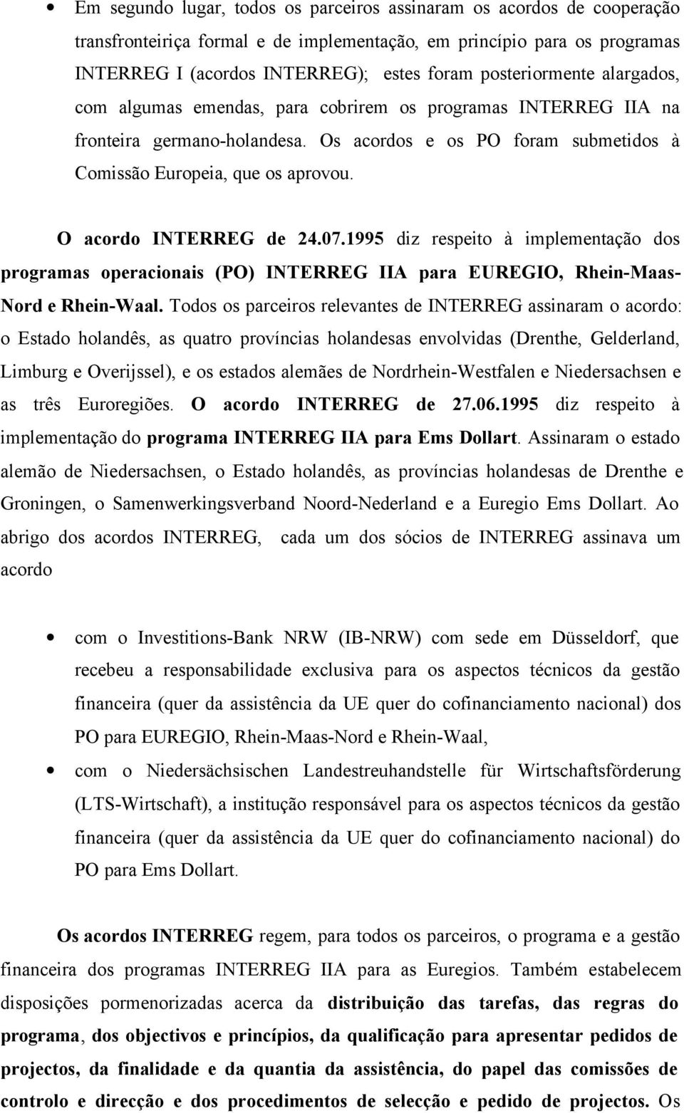 O acordo INTERREG de 24.07.1995 diz respeito à implementação dos programas operacionais (PO) INTERREG IIA para EUREGIO, Rhein-Maas- Nord e Rhein-Waal.