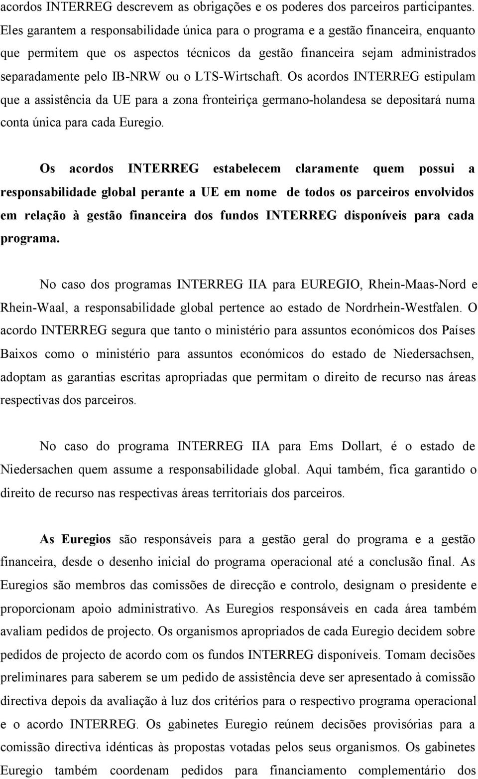 LTS-Wirtschaft. Os acordos INTERREG estipulam que a assistência da UE para a zona fronteiriça germano-holandesa se depositará numa conta única para cada Euregio.