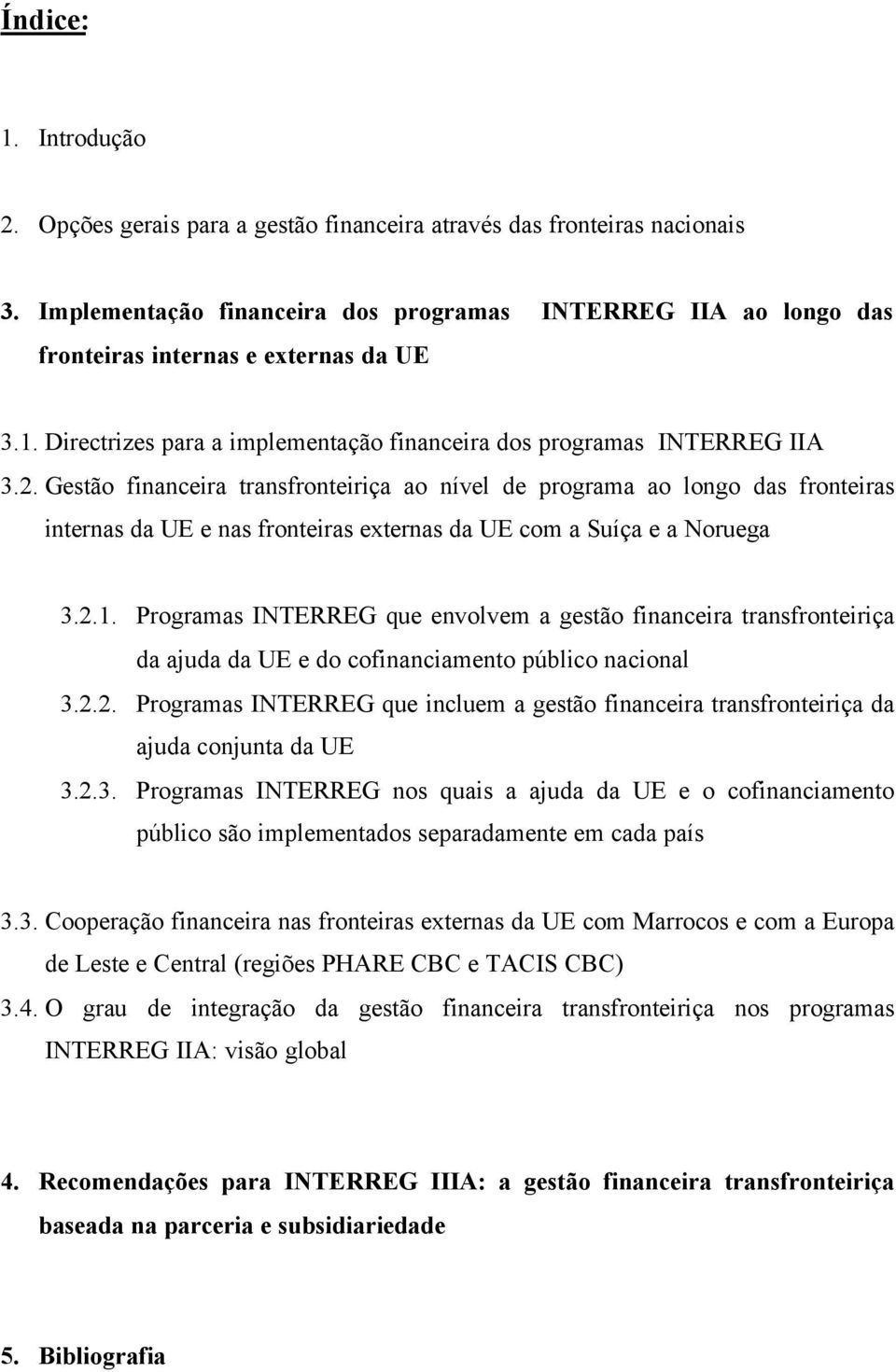 Gestão financeira transfronteiriça ao nível de programa ao longo das fronteiras internas da UE e nas fronteiras externas da UE com a Suíça e a Noruega 3.2.1.