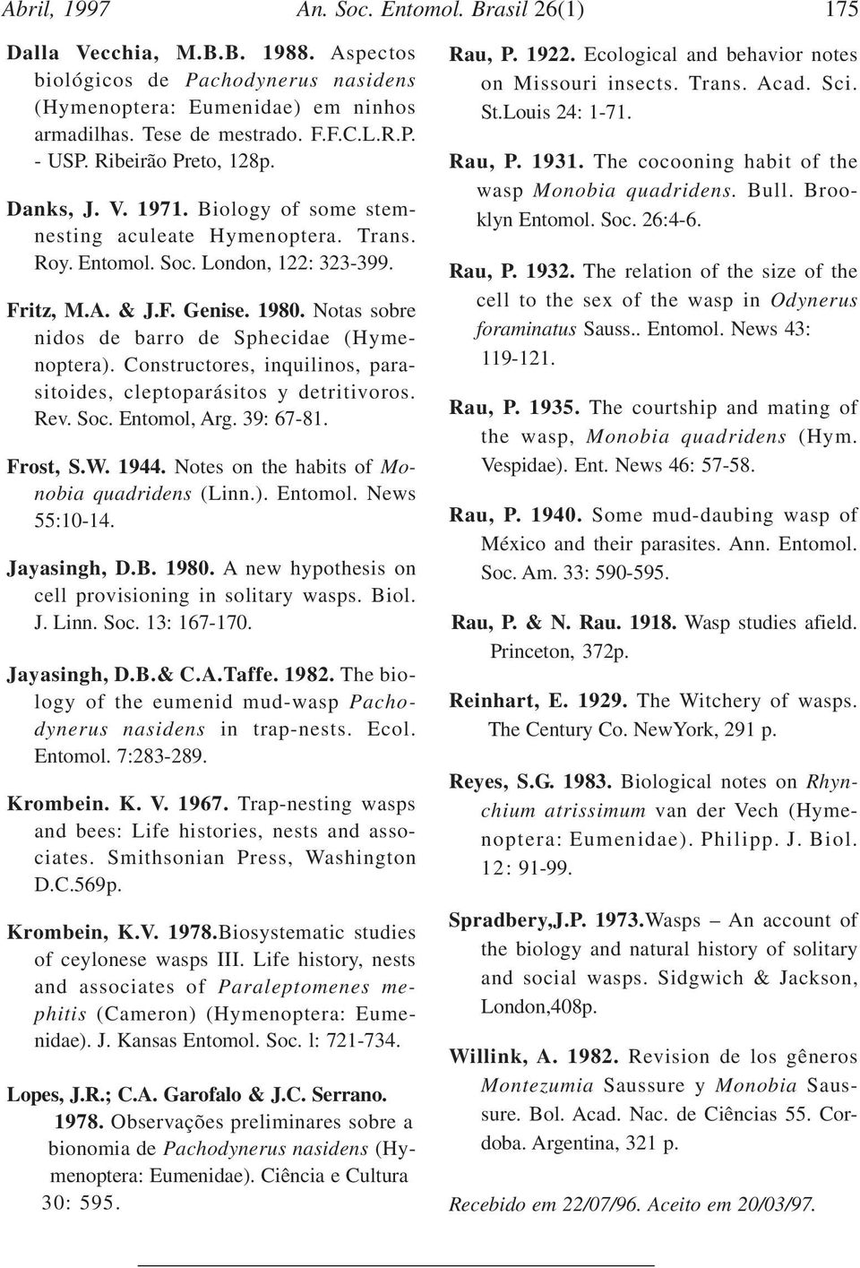 Notas sobre nidos de barro de Sphecidae (Hymenoptera). Constructores, inquilinos, parasitoides, cleptoparásitos y detritivoros. Rev. Soc. Entomol, Arg. 39: 67-81. Frost, S.W. 1944.