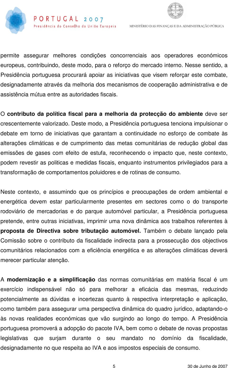 assistência mútua entre as autoridades fiscais. O contributo da política fiscal para a melhoria da protecção do ambiente deve ser crescentemente valorizado.