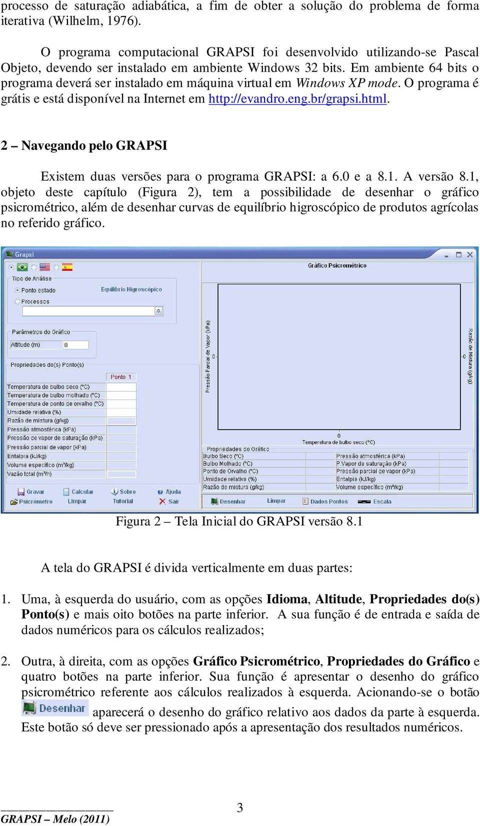 Em ambiente 64 bits o programa deverá ser instalado em máquina virtual em Windows XP mode. O programa é grátis e está disponível na Internet em http://evandro.eng.br/grapsi.html.
