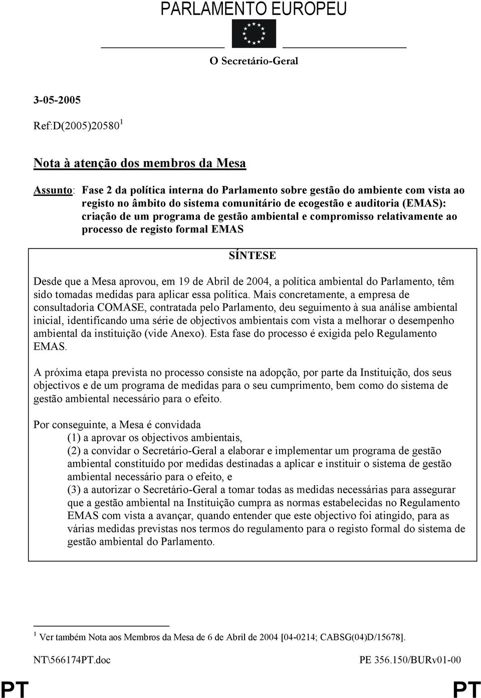 que a Mesa aprovou, em 19 de Abril de 2004, a política ambiental do Parlamento, têm sido tomadas medidas para aplicar essa política.