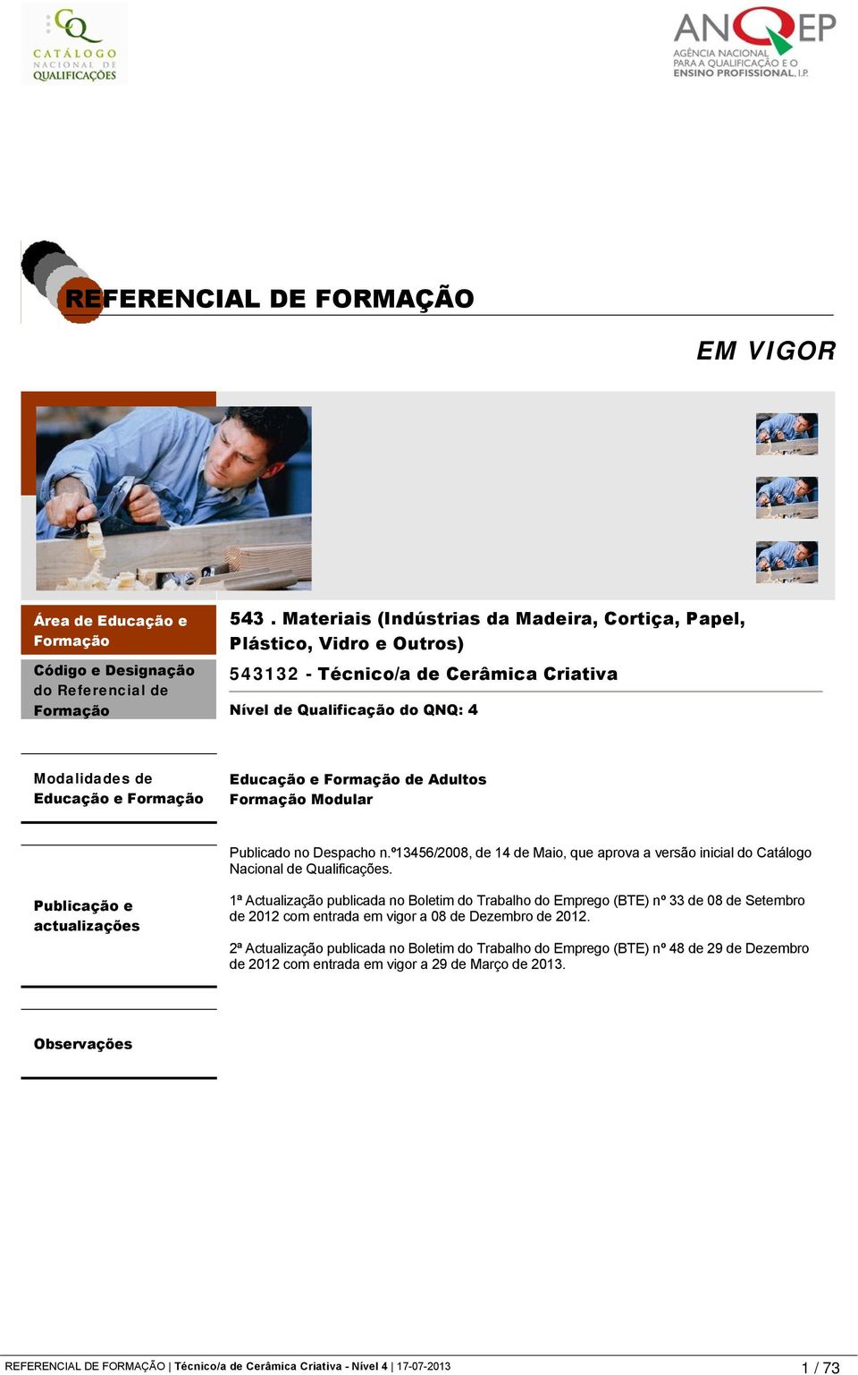 Formação de Adultos Formação Modular Publicado no Despacho n.º13456/2008, de 14 de Maio, que aprova a versão inicial do Catálogo Nacional de Qualificações.