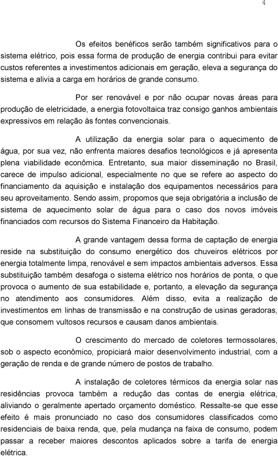 Por ser renovável e por não ocupar novas áreas para produção de eletricidade, a energia fotovoltaica traz consigo ganhos ambientais expressivos em relação às fontes convencionais.