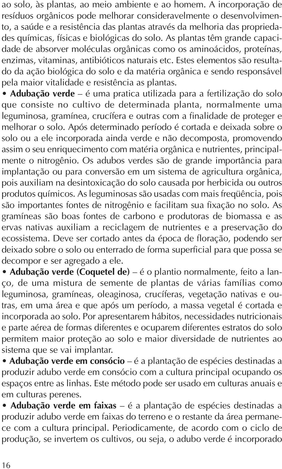 As plantas têm grande capacidade de absorver moléculas orgânicas como os aminoácidos, proteínas, enzimas, vitaminas, antibióticos naturais etc.