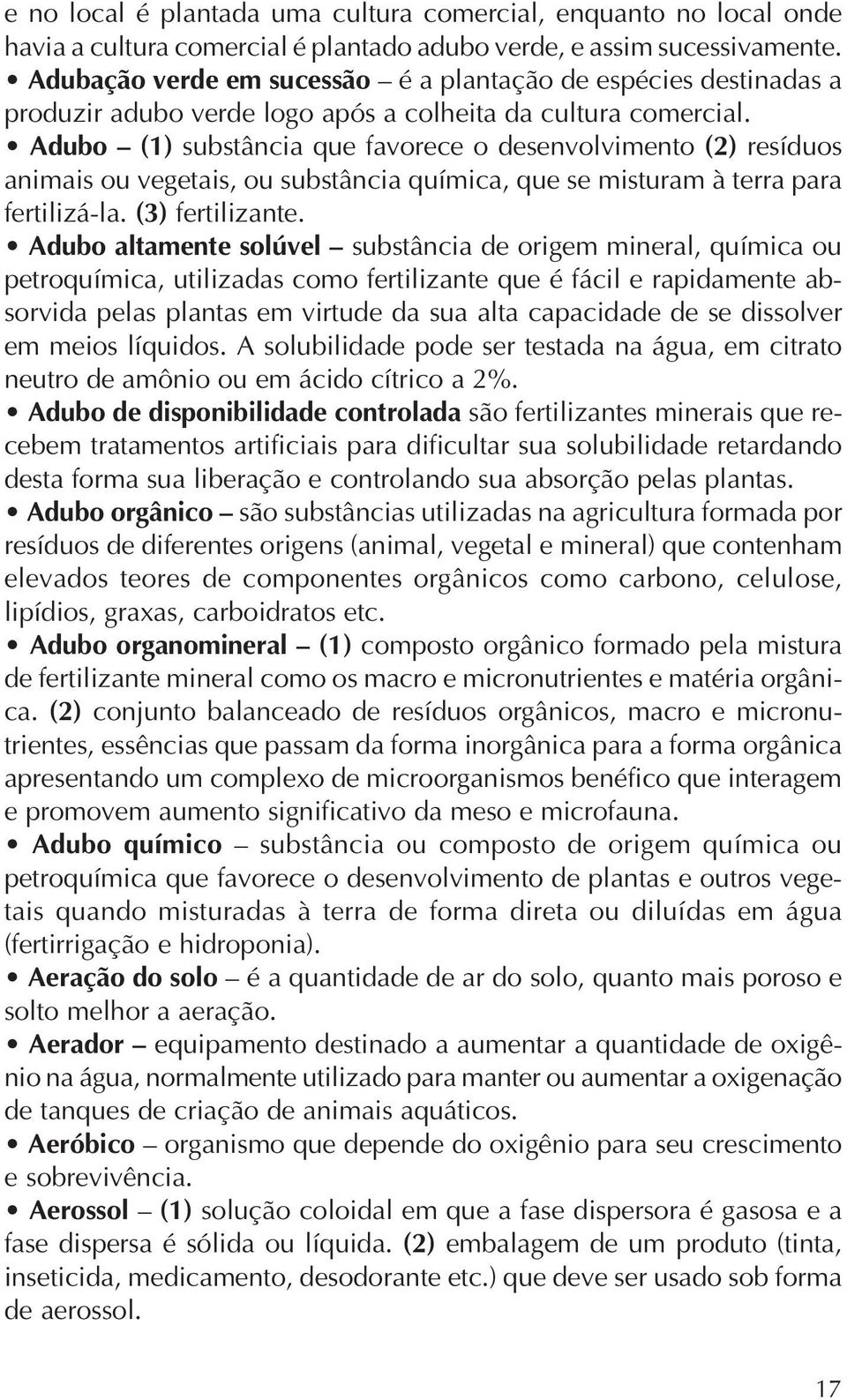 Adubo (1) substância que favorece o desenvolvimento (2) resíduos animais ou vegetais, ou substância química, que se misturam à terra para fertilizá-la. (3) fertilizante.