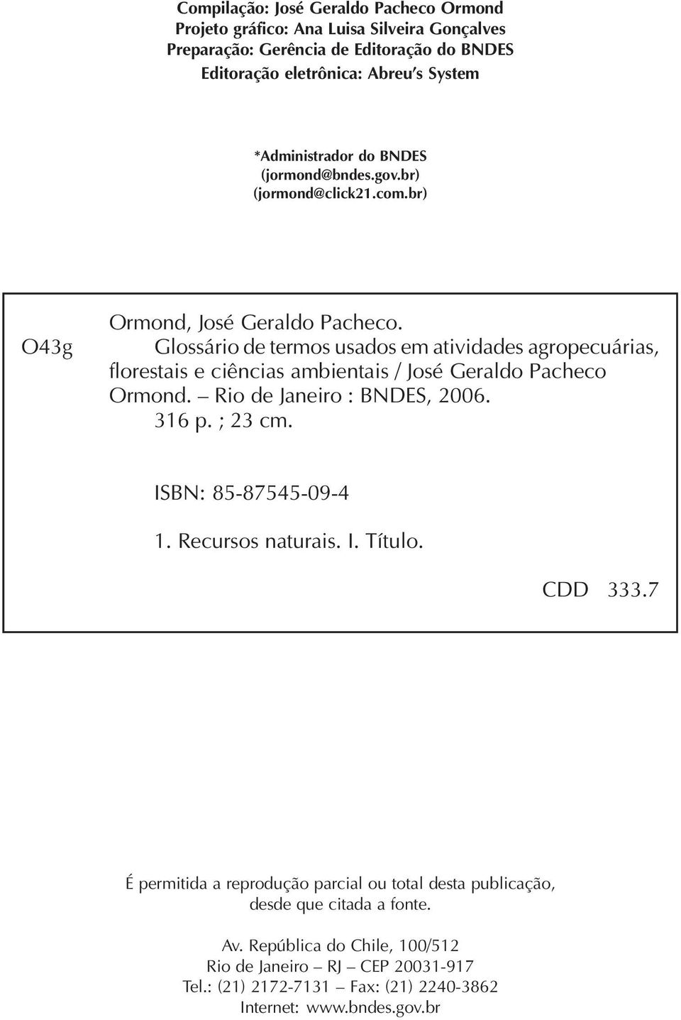 Glossário de termos usados em atividades agropecuárias, florestais e ciências ambientais / José Geraldo Pacheco Ormond. Rio de Janeiro : BNDES, 2006. 316 p. ; 23 cm.