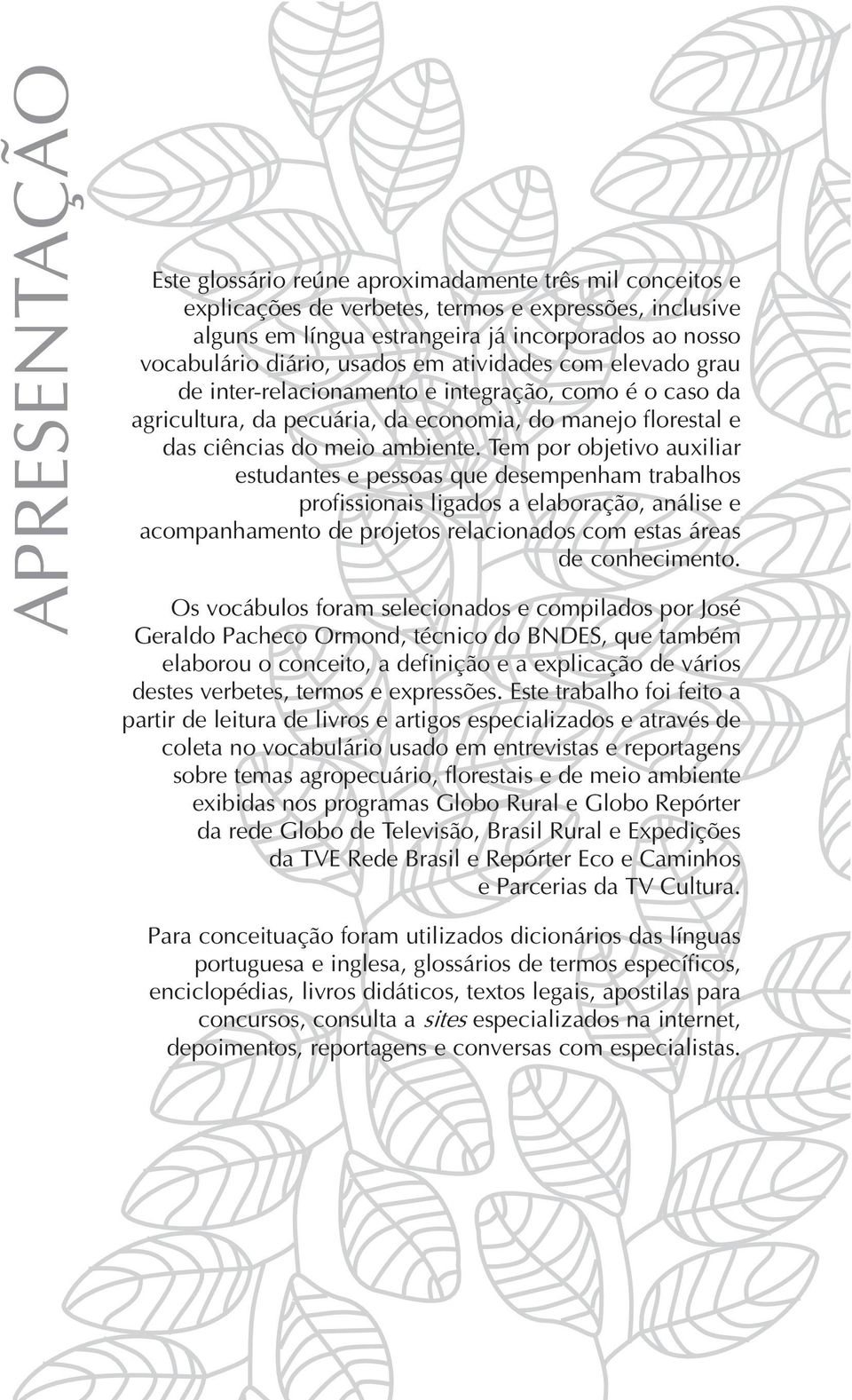 Tem por objetivo auxiliar estudantes e pessoas que desempenham trabalhos profissionais ligados a elaboração, análise e acompanhamento de projetos relacionados com estas áreas de conhecimento.