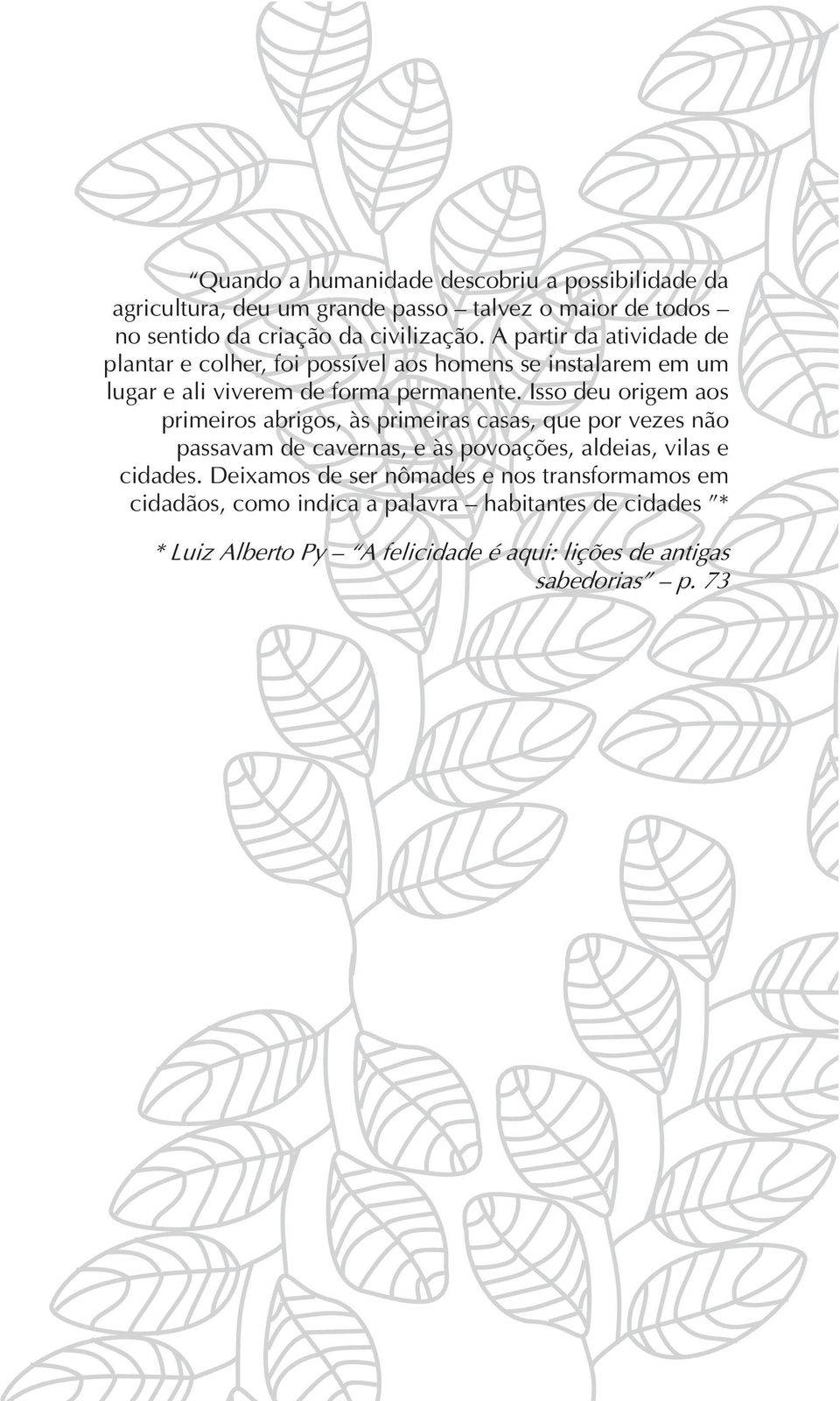 Isso deu origem aos primeiros abrigos, às primeiras casas, que por vezes não passavam de cavernas, e às povoações, aldeias, vilas e cidades.