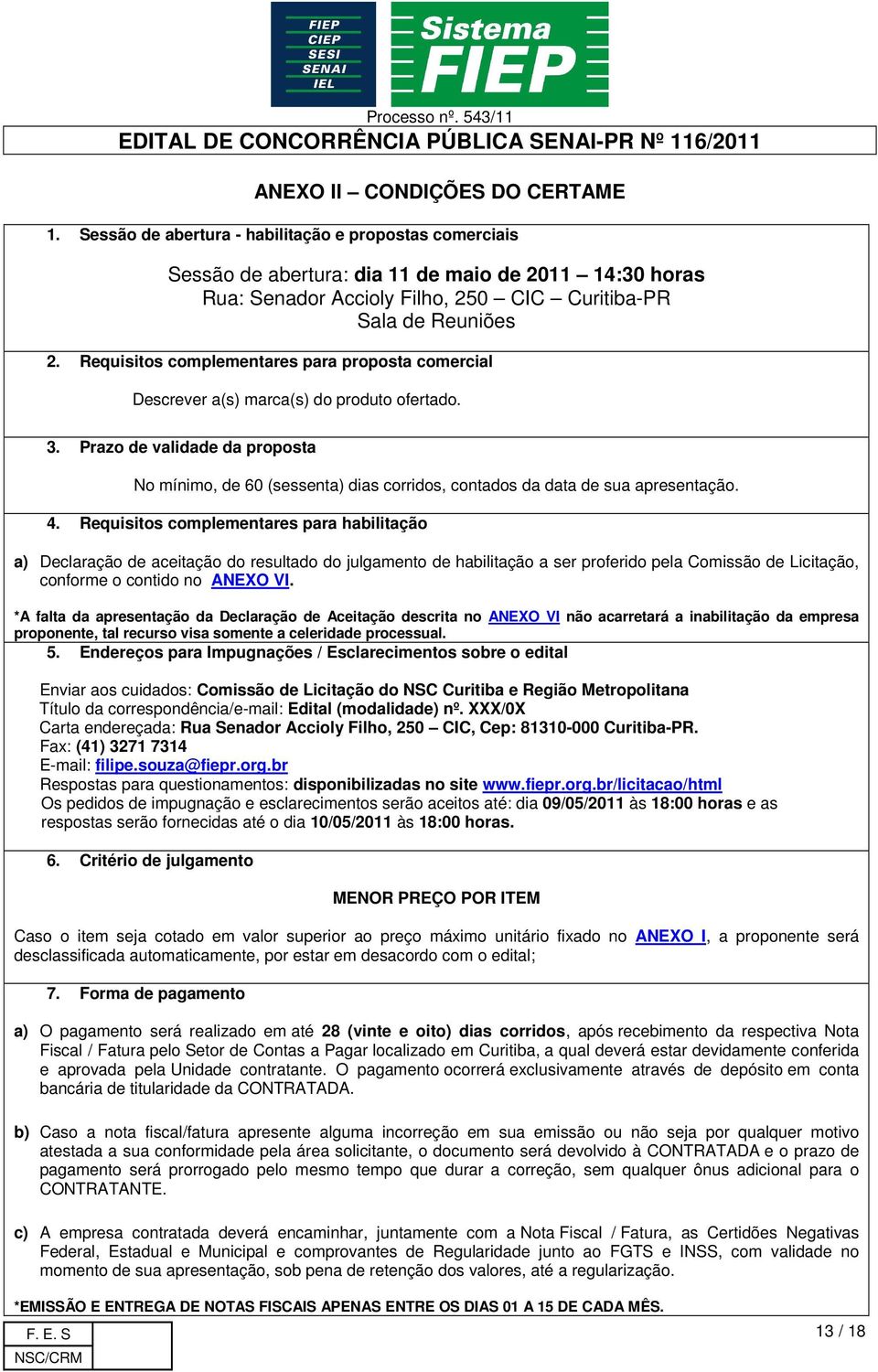 Requisitos complementares para proposta comercial Descrever a(s) marca(s) do produto ofertado. 3.