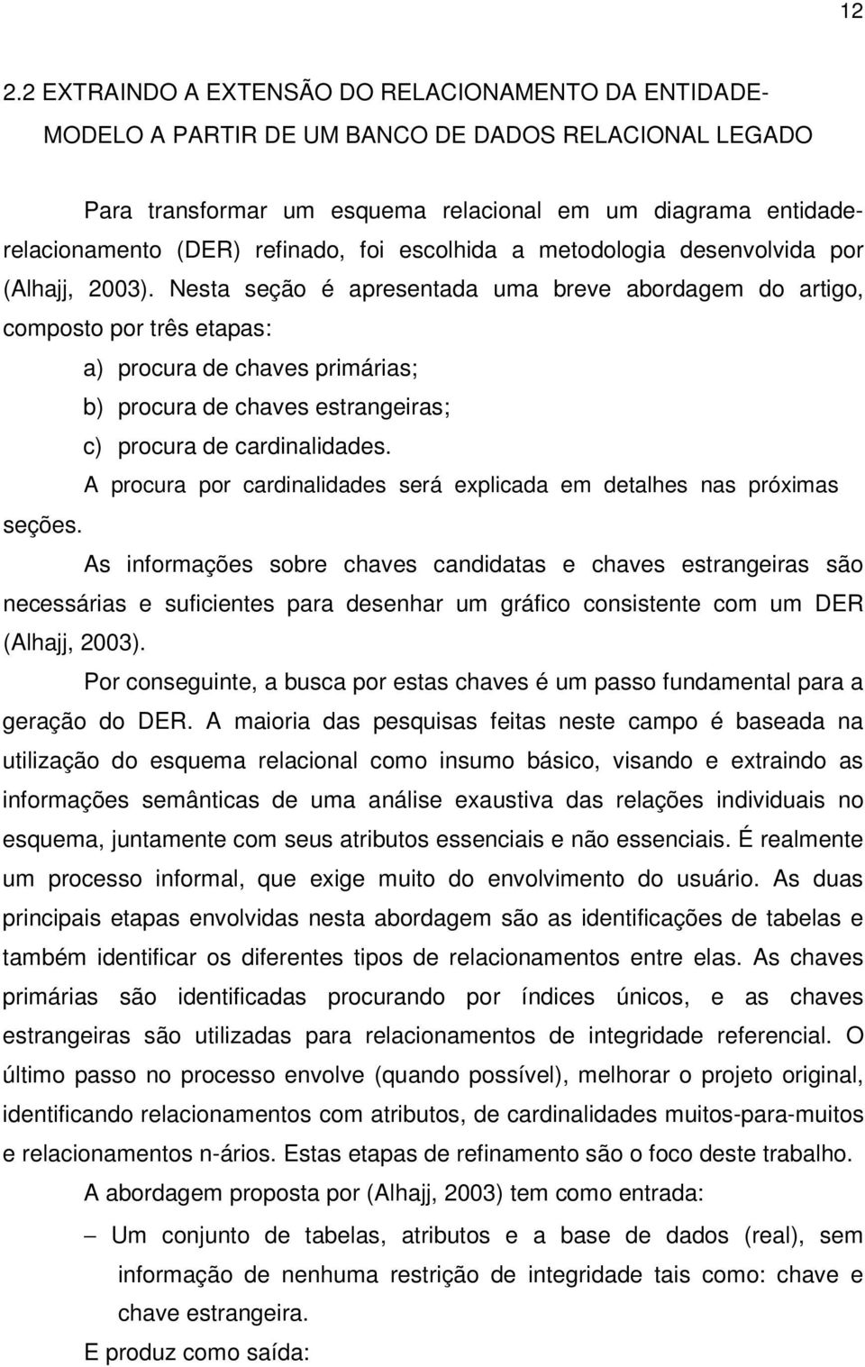 Nesta seção é apresentada uma breve abordagem do artigo, composto por três etapas: a) procura de chaves primárias; b) procura de chaves estrangeiras; c) procura de cardinalidades.