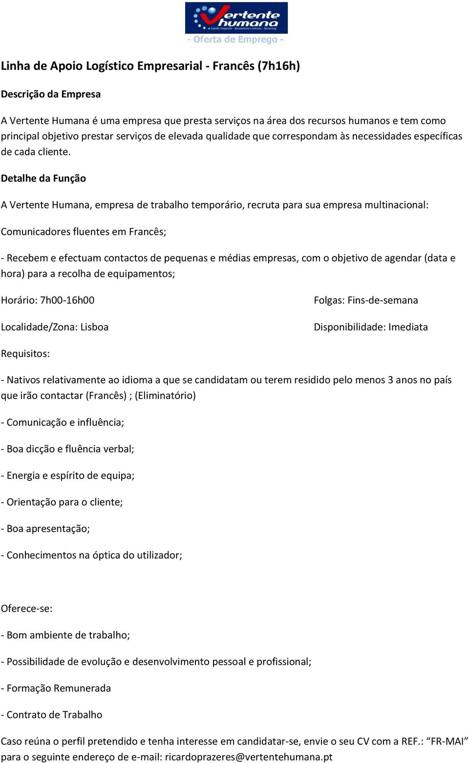 Disponibilidade: Imediata Requisitos: - Nativos relativamente ao idioma a que se candidatam ou terem residido pelo menos 3 anos no país que irão contactar (Francês) ; (Eliminatório) - Comunicação e