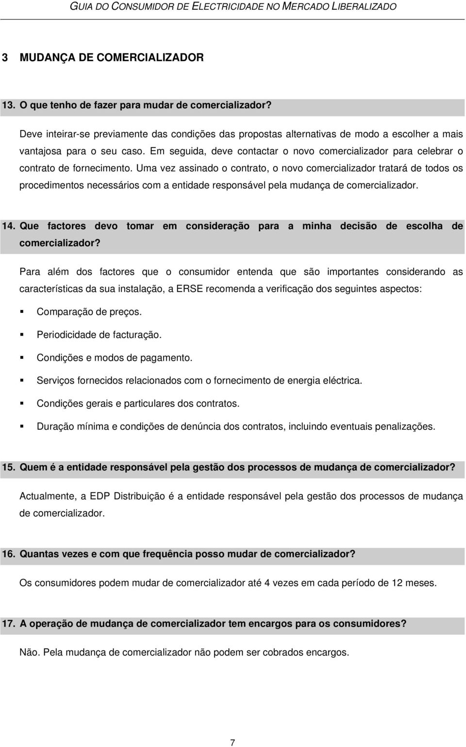 Em seguida, deve contactar o novo comercializador para celebrar o contrato de fornecimento.