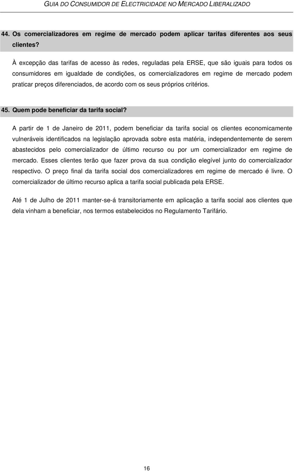 diferenciados, de acordo com os seus próprios critérios. 45. Quem pode beneficiar da tarifa social?