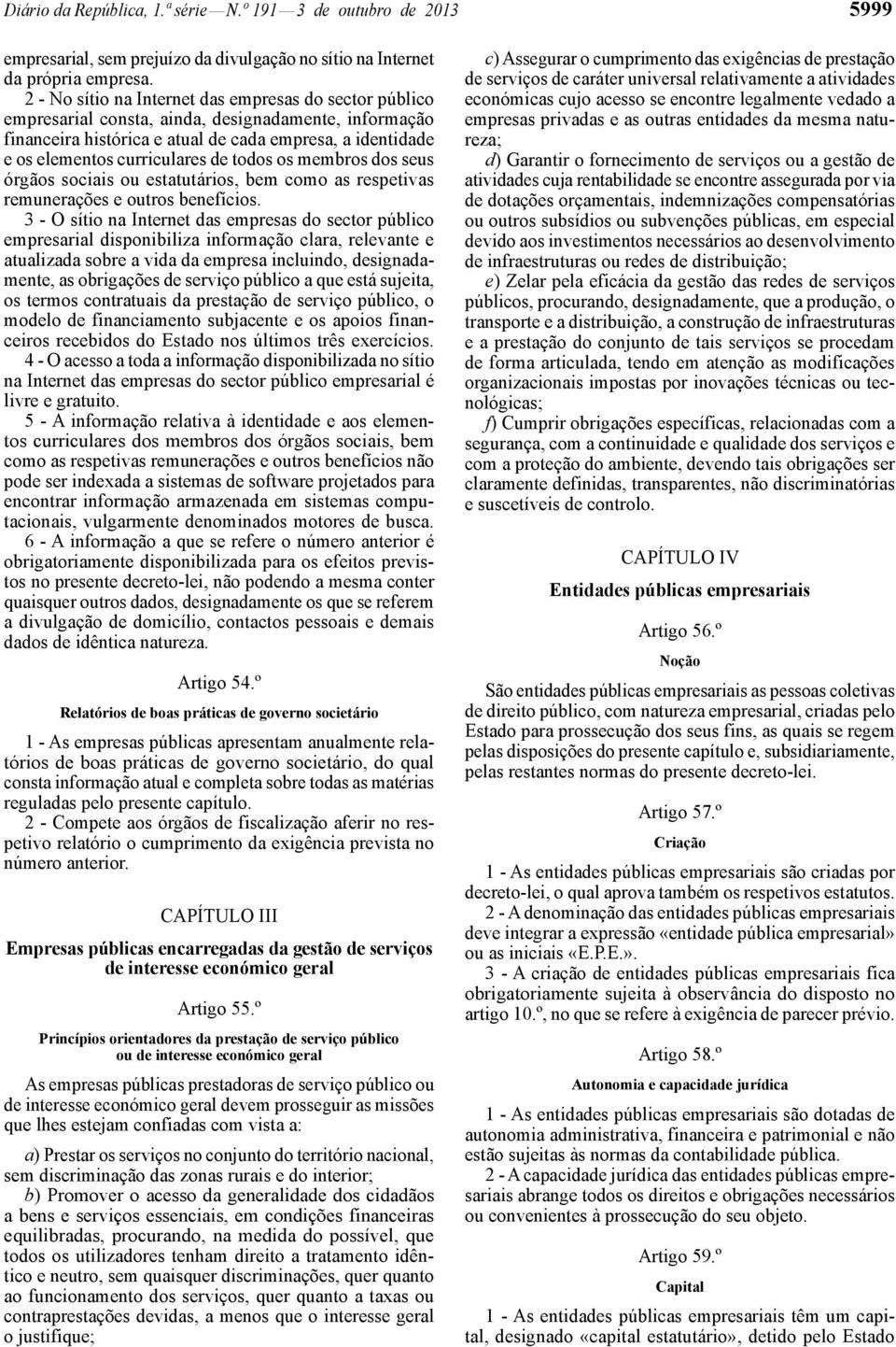 todos os membros dos seus órgãos sociais ou estatutários, bem como as respetivas remunerações e outros benefícios.