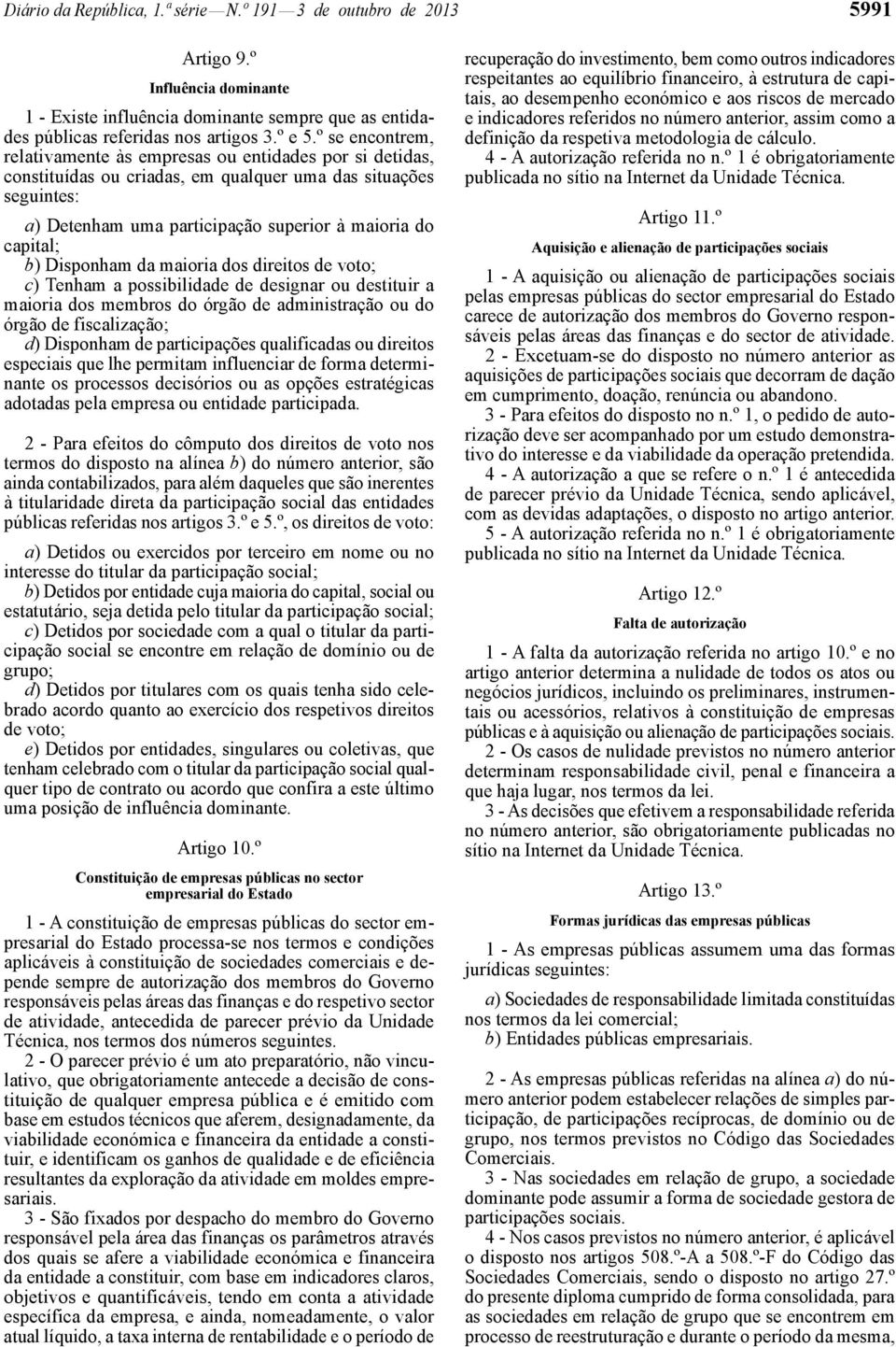 Disponham da maioria dos direitos de voto; c) Tenham a possibilidade de designar ou destituir a maioria dos membros do órgão de administração ou do órgão de fiscalização; d) Disponham de