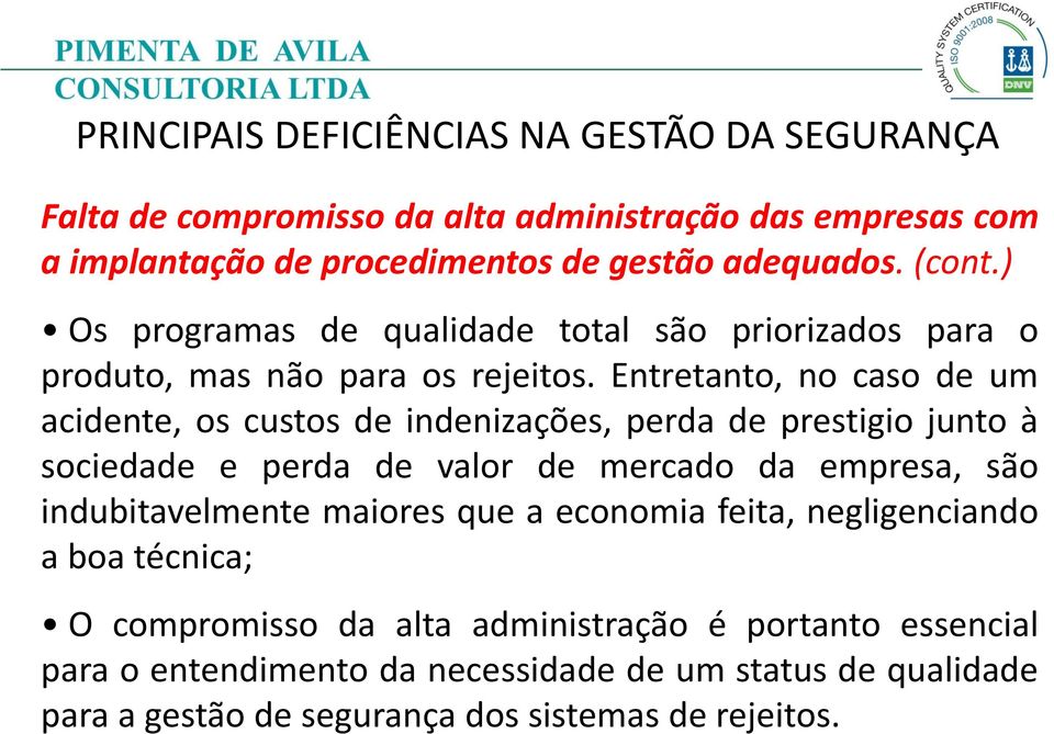 Entretanto, no caso de um acidente, os custos de indenizações, perda de prestigio junto à sociedade e perda de valor de mercado da empresa, são