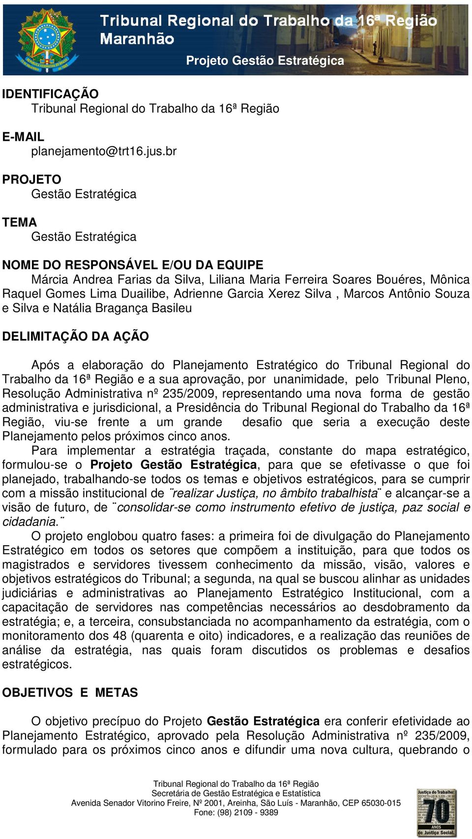 Adrienne Garcia Xerez Silva, Marcos Antônio Souza e Silva e Natália Bragança Basileu DELIMITAÇÃO DA AÇÃO Após a elaboração do Planejamento Estratégico do Tribunal Regional do Trabalho da 16ª Região e