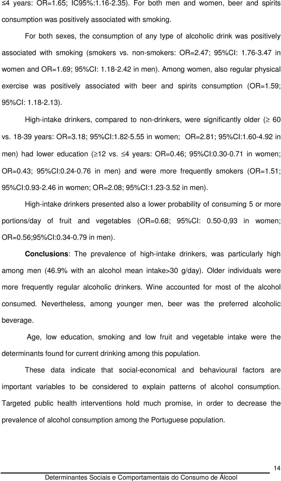 42 in men). Among women, also regular physical exercise was positively associated with beer and spirits consumption (OR=1.59; 95%CI: 1.18-2.13).