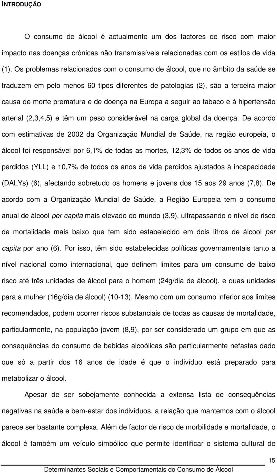 Europa a seguir ao tabaco e à hipertensão arterial (2,3,4,5) e têm um peso considerável na carga global da doença.