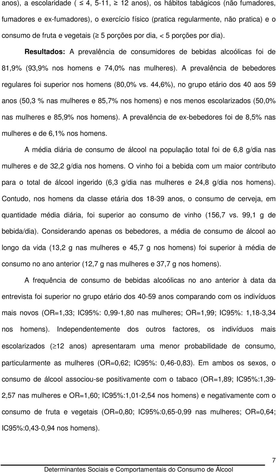 A prevalência de bebedores regulares foi superior nos homens (80,0% vs.