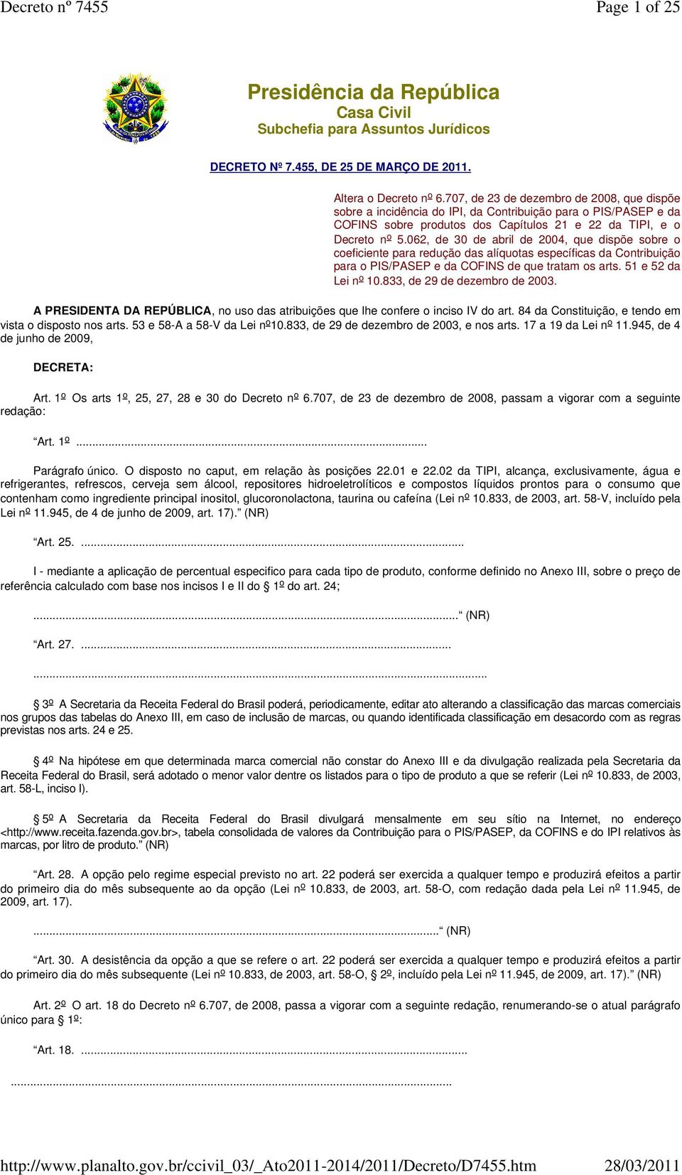 833, de 29 de dezembro de 2003, e nos arts. 17 a 19 da Lei n o 11.945, de 4 de junho de 2009, DECRETA: Art. 1 o Os arts 1 o, 25, 27, 28 e 30 do Decreto n o 6.