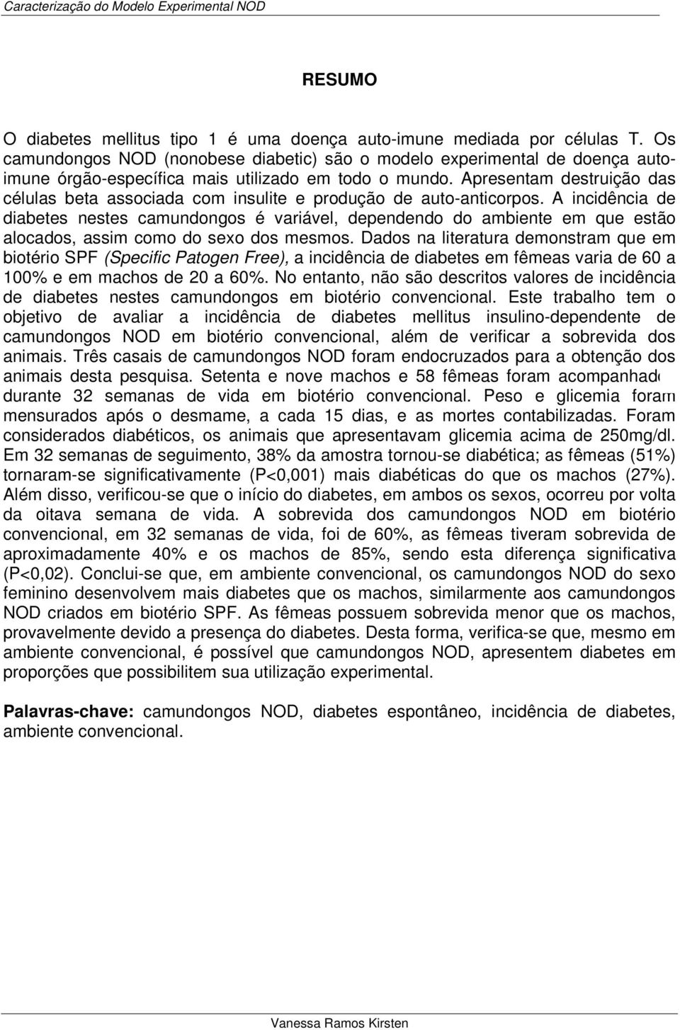 Apresentam destruição das células beta associada com insulite e produção de auto-anticorpos.