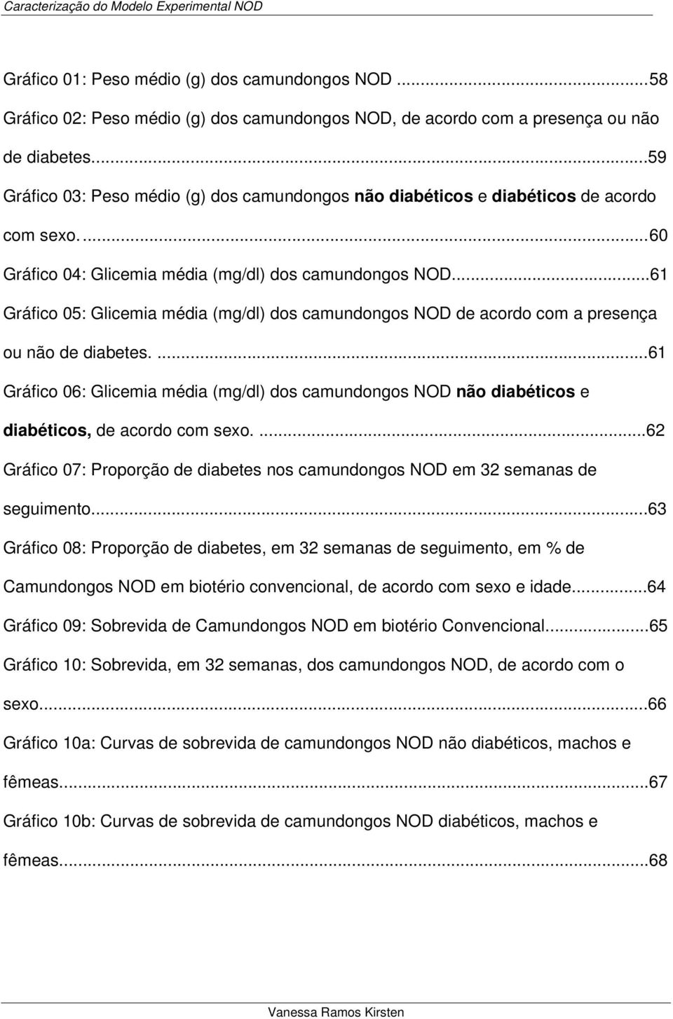 ..61 Gráfico 05: Glicemia média (mg/dl) dos camundongos NOD de acordo com a presença ou não de diabetes.