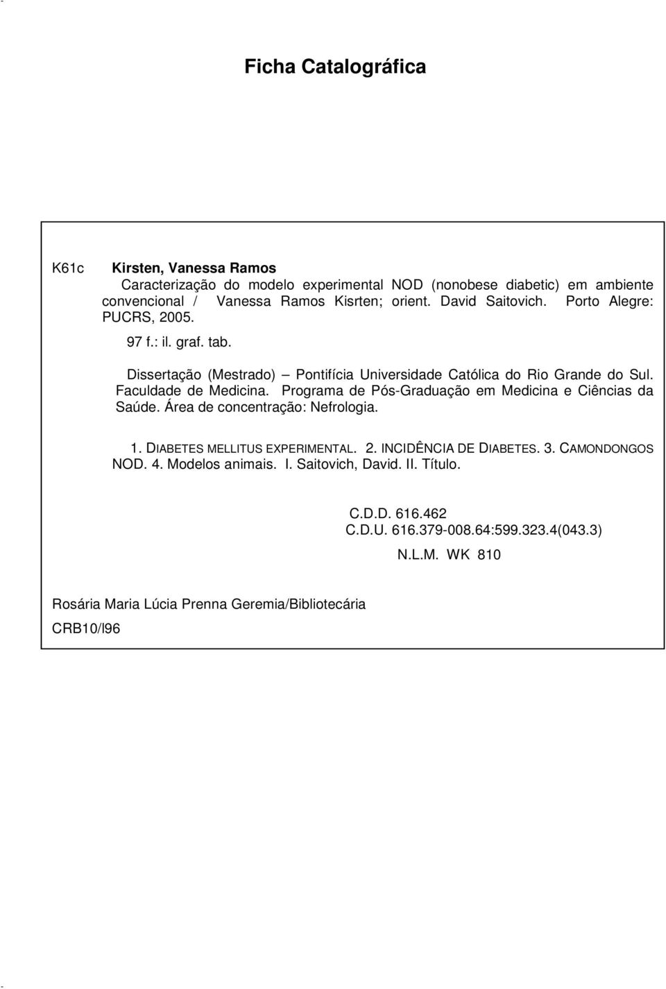 Programa de Pós-Graduação em Medicina e Ciências da Saúde. Área de concentração: Nefrologia. 1. DIABETES MELLITUS EXPERIMENTAL. 2. INCIDÊNCIA DE DIABETES. 3.