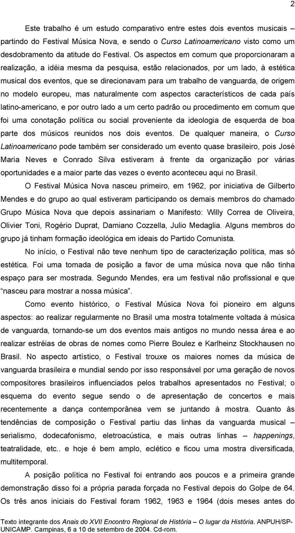 origem no modelo europeu, mas naturalmente com aspectos característicos de cada país latino-americano, e por outro lado a um certo padrão ou procedimento em comum que foi uma conotação política ou