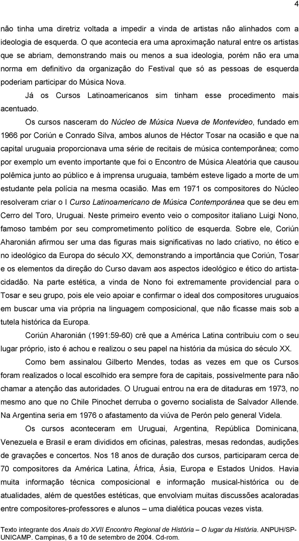 pessoas de esquerda poderiam participar do Música Nova. Já os Cursos Latinoamericanos sim tinham esse procedimento mais acentuado.