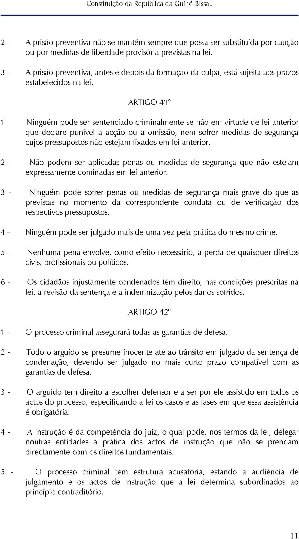 ARTIGO 41 1 - Ninguém pode ser sentenciado criminalmente se não em virtude de lei anterior que declare punível a acção ou a omissão, nem sofrer medidas de segurança cujos pressupostos não estejam