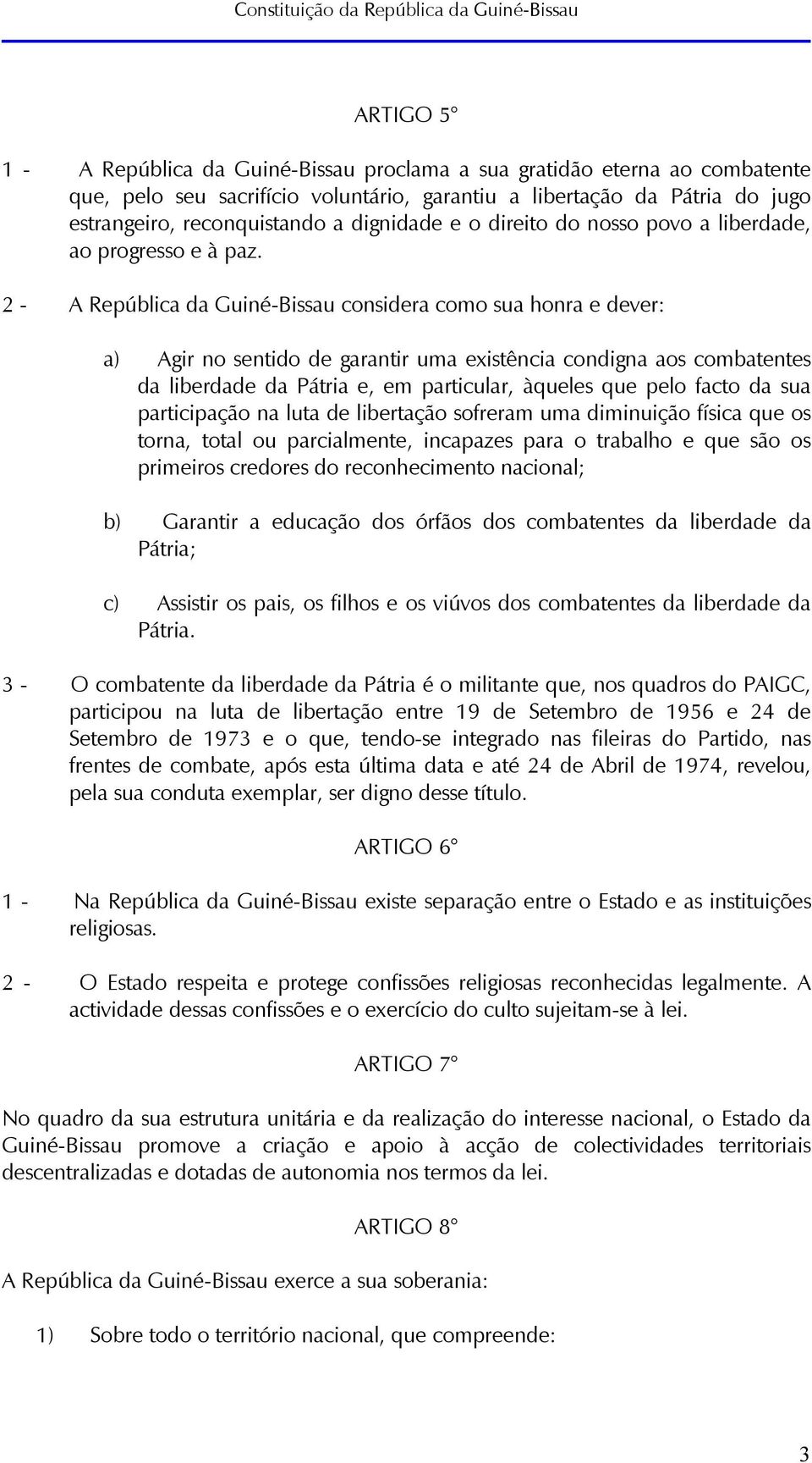 2 - A República da Guiné-Bissau considera como sua honra e dever: a) Agir no sentido de garantir uma existência condigna aos combatentes da liberdade da Pátria e, em particular, àqueles que pelo