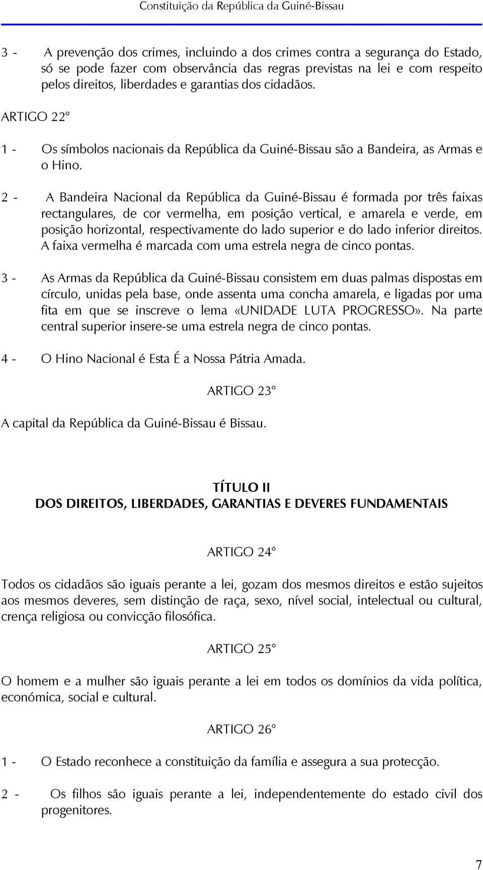 2 - A Bandeira Nacional da República da Guiné-Bissau é formada por três faixas rectangulares, de cor vermelha, em posição vertical, e amarela e verde, em posição horizontal, respectivamente do lado