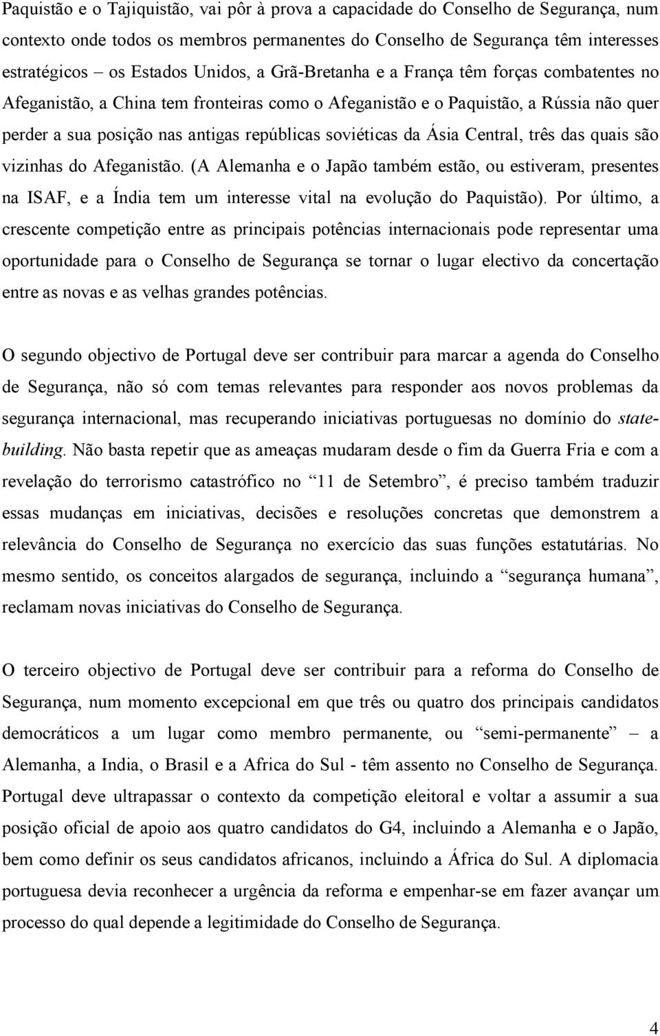 soviéticas da Ásia Central, três das quais são vizinhas do Afeganistão. (A Alemanha e o Japão também estão, ou estiveram, presentes na ISAF, e a Índia tem um interesse vital na evolução do Paquistão).