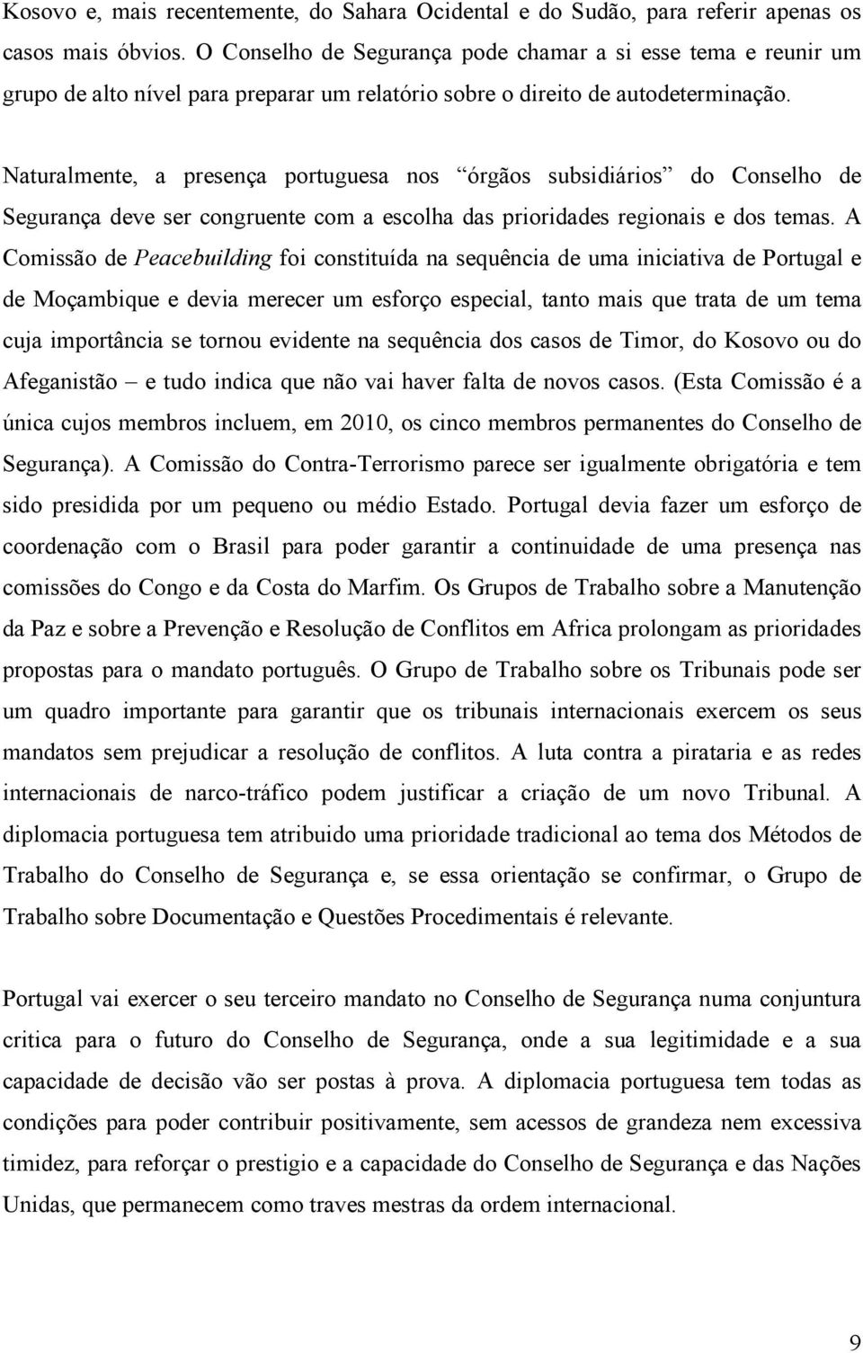 Naturalmente, a presença portuguesa nos órgãos subsidiários do Conselho de Segurança deve ser congruente com a escolha das prioridades regionais e dos temas.