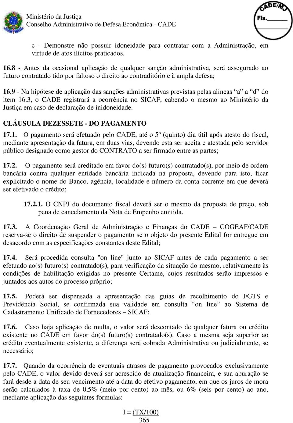 9 - Na hipótese de aplicação das sanções administrativas previstas pelas alíneas a a d do item 16.